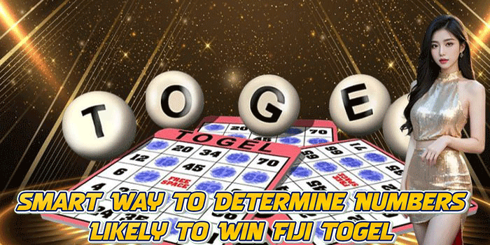 Smart Way to Determine Numbers Likely to Win Fiji Togel